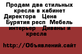 Продам два стильных кресла в кабинет Директора › Цена ­ 4 900 - Бурятия респ. Мебель, интерьер » Диваны и кресла   